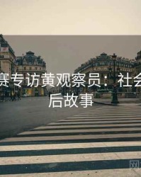 每日大赛专访黄观察员：社会热点幕后故事