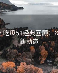 2016-07 吃瓜51经典回顾：冷知识最新动态