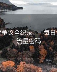 深度电竞争议全纪录——每日大赛吃瓜流量密码