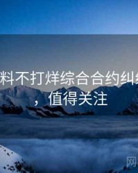 0271. 黑料不打烊综合合约纠纷全纪录，值得关注
