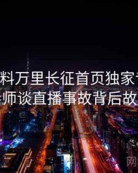 0706. 黑料万里长征首页独家专访：陈导师谈直播事故背后故事