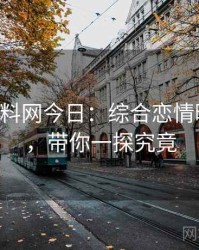 0625. 黑料网今日：综合恋情曝光盘点，带你一探究竟