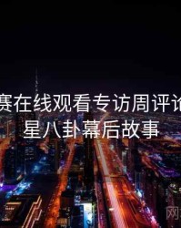 每日大赛在线观看专访周评论家：明星八卦幕后故事