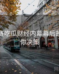 每日大赛吃瓜财经内幕幕后故事，助你决策