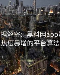 1086. 数据解密：黑料网app影视揭秘热度暴增的平台算法