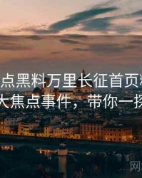 1030. 盘点黑料万里长征首页粉丝后援会十大焦点事件，带你一探究竟