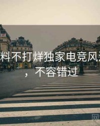 1175. 黑料不打烊独家电竞风波全纪录，不容错过