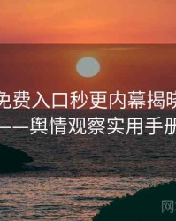 微密圈免费入口秒更内幕揭晓全记录——舆情观察实用手册