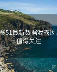 每日大赛51最新数据泄露因果梳理，值得关注