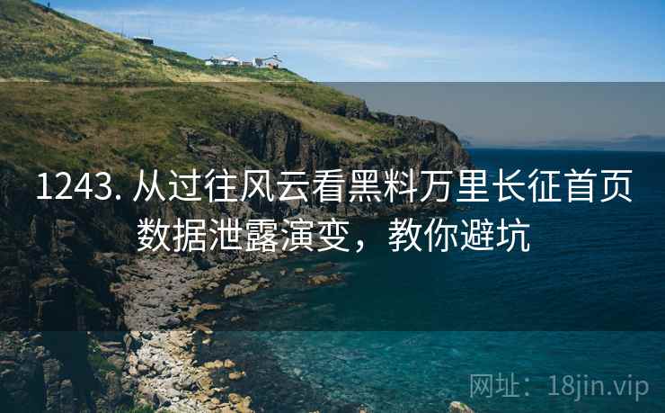 1243. 从过往风云看黑料万里长征首页数据泄露演变，教你避坑