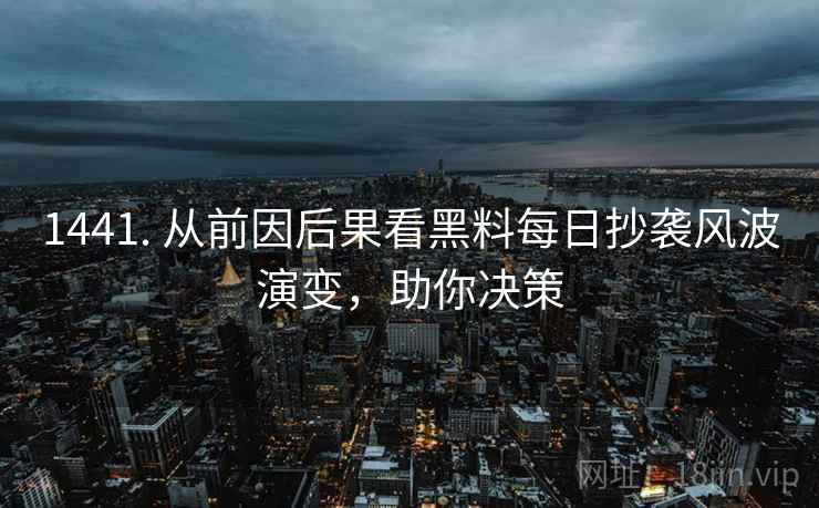 1441. 从前因后果看黑料每日抄袭风波演变，助你决策